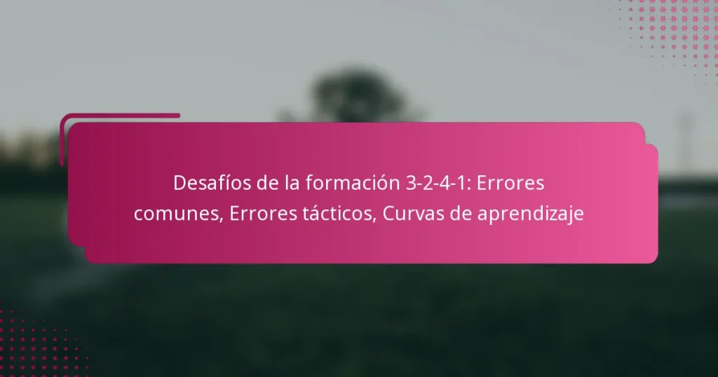Desafíos de la formación 3-2-4-1: Errores comunes, Errores tácticos, Curvas de aprendizaje