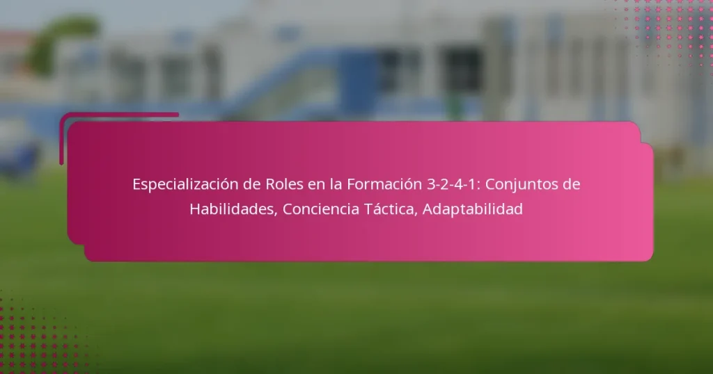 Especialización de Roles en la Formación 3-2-4-1: Conjuntos de Habilidades, Conciencia Táctica, Adaptabilidad