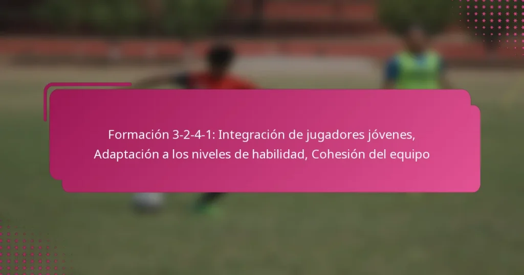 Formación 3-2-4-1: Integración de jugadores jóvenes, Adaptación a los niveles de habilidad, Cohesión del equipo