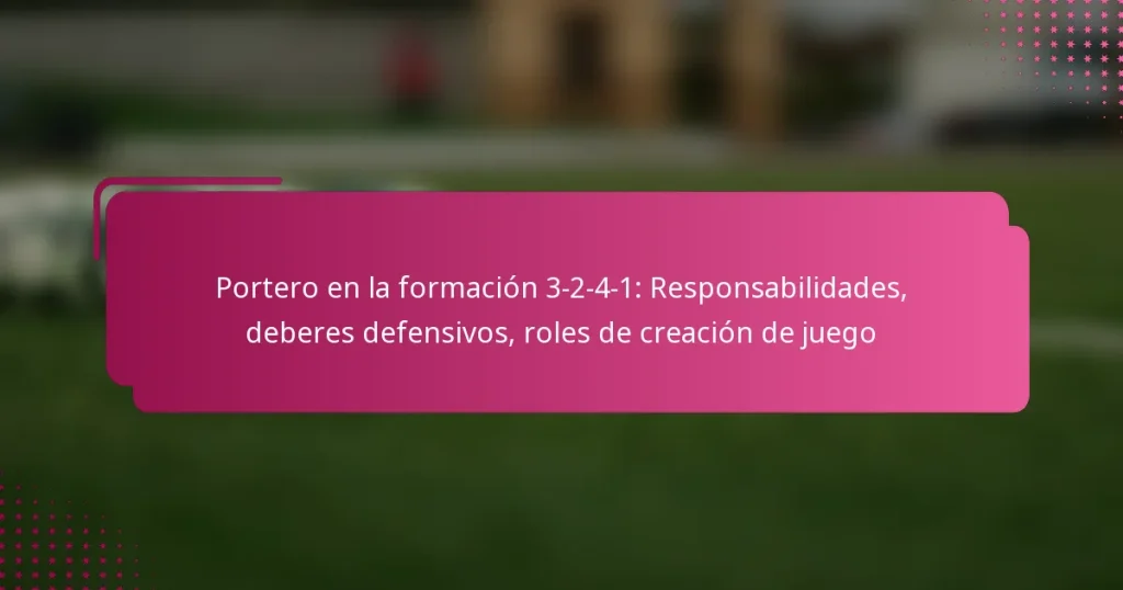 Portero en la formación 3-2-4-1: Responsabilidades, deberes defensivos, roles de creación de juego