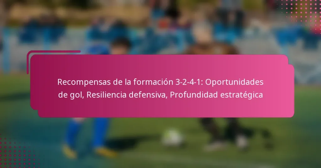Recompensas de la formación 3-2-4-1: Oportunidades de gol, Resiliencia defensiva, Profundidad estratégica