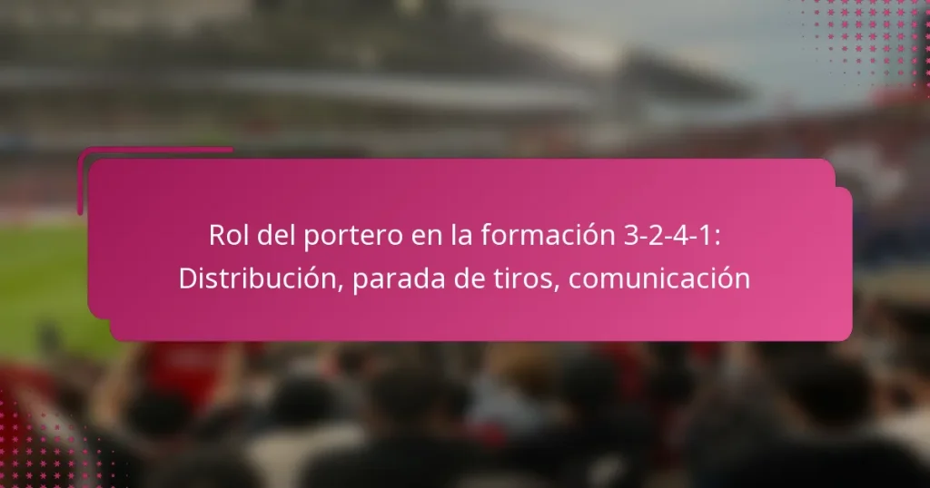 Rol del portero en la formación 3-2-4-1: Distribución, parada de tiros, comunicación