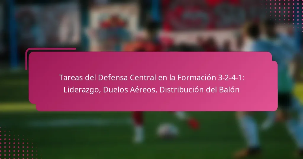 Tareas del Defensa Central en la Formación 3-2-4-1: Liderazgo, Duelos Aéreos, Distribución del Balón