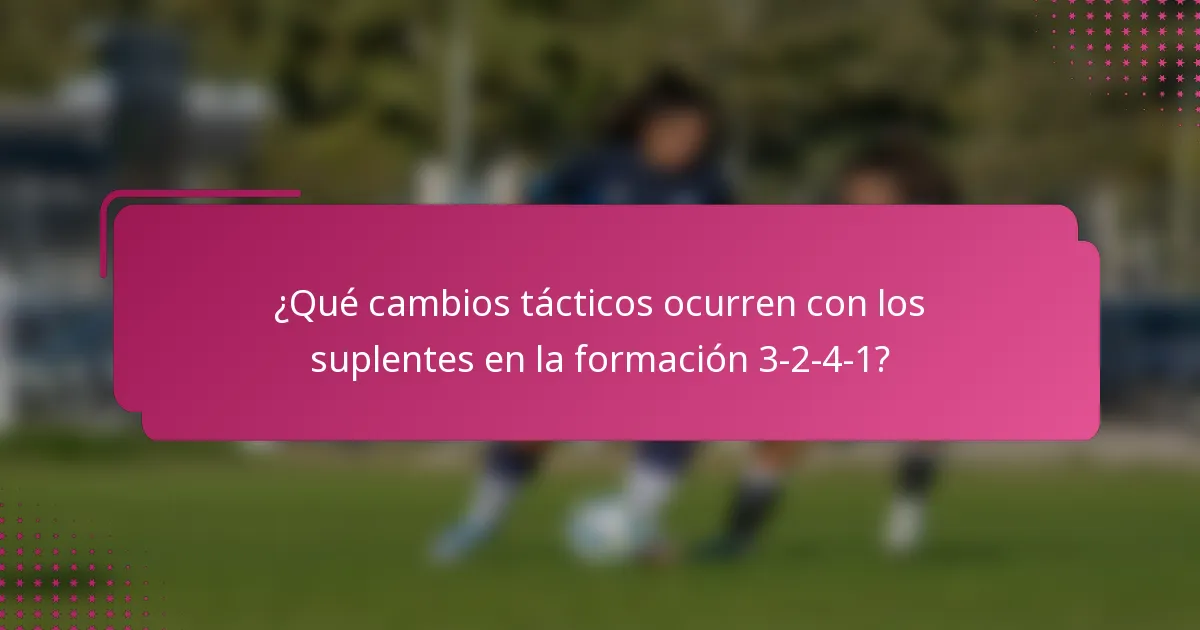 ¿Qué cambios tácticos ocurren con los suplentes en la formación 3-2-4-1?