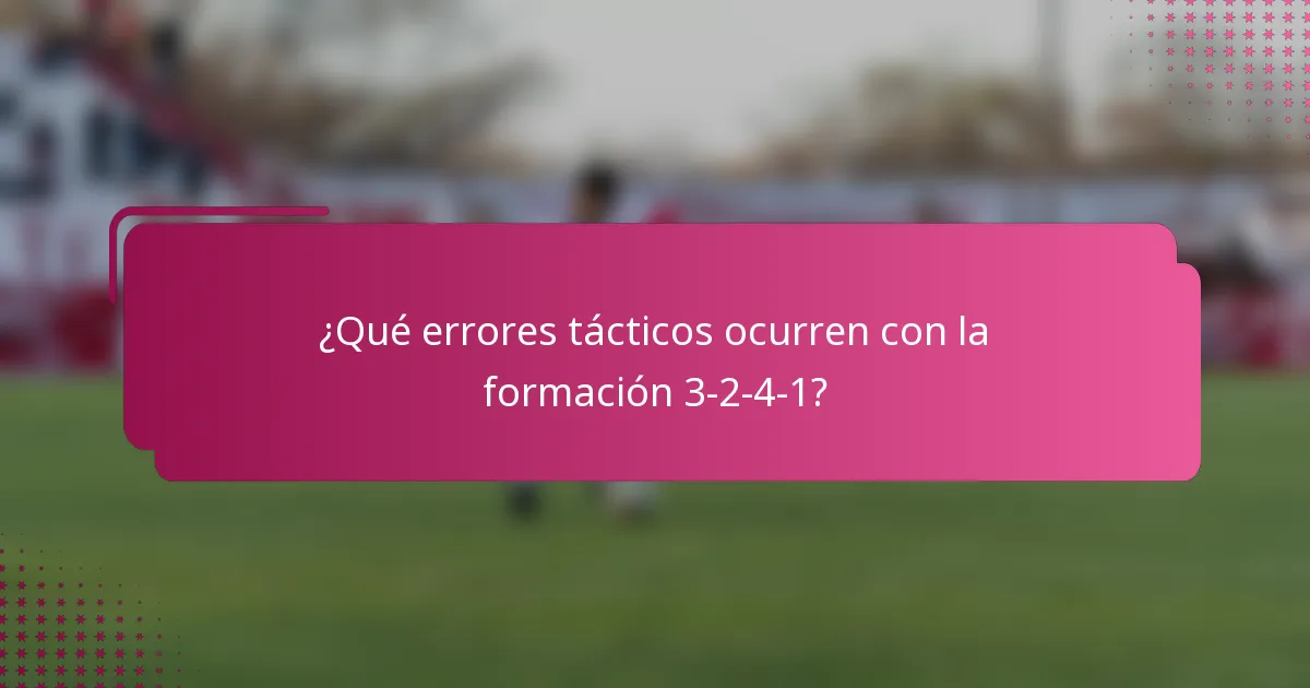 ¿Qué errores tácticos ocurren con la formación 3-2-4-1?