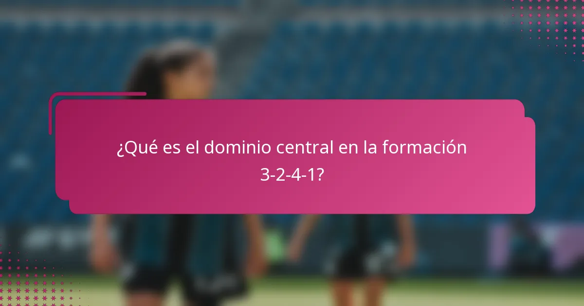 ¿Qué es el dominio central en la formación 3-2-4-1?