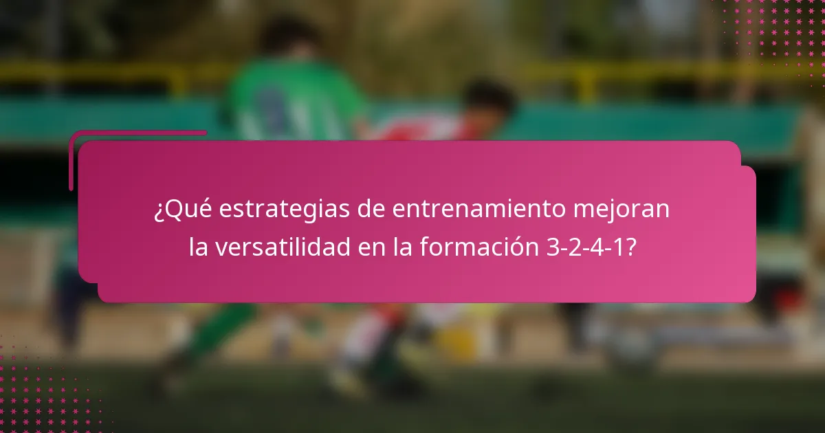 ¿Qué estrategias de entrenamiento mejoran la versatilidad en la formación 3-2-4-1?