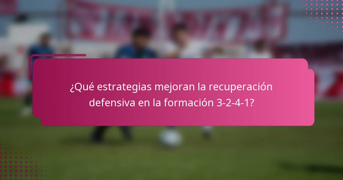 ¿Qué estrategias mejoran la recuperación defensiva en la formación 3-2-4-1?