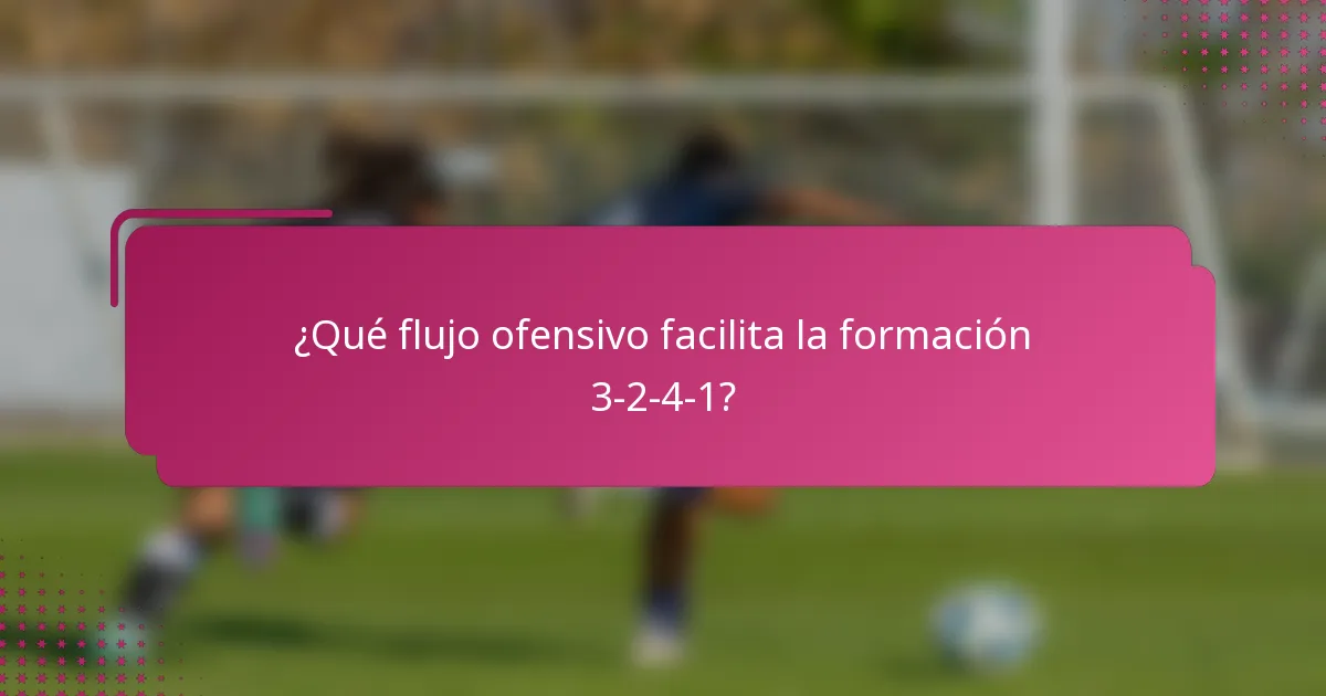 ¿Qué flujo ofensivo facilita la formación 3-2-4-1?