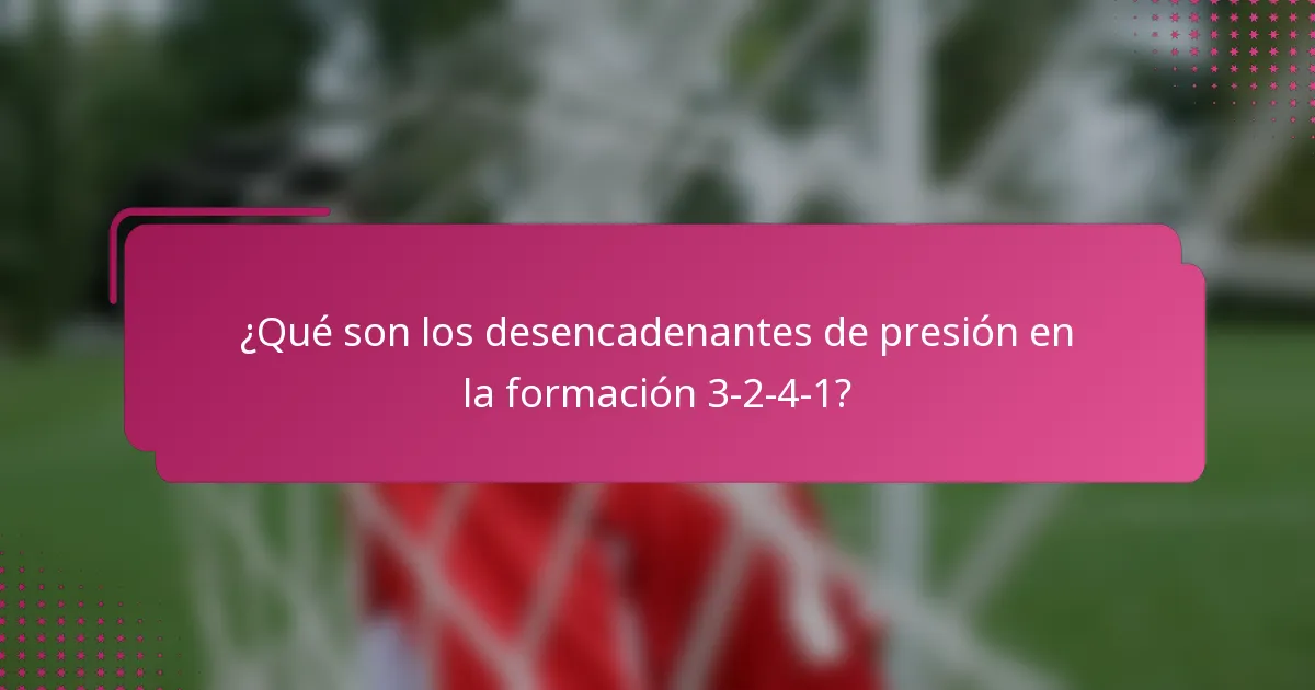 ¿Qué son los desencadenantes de presión en la formación 3-2-4-1?