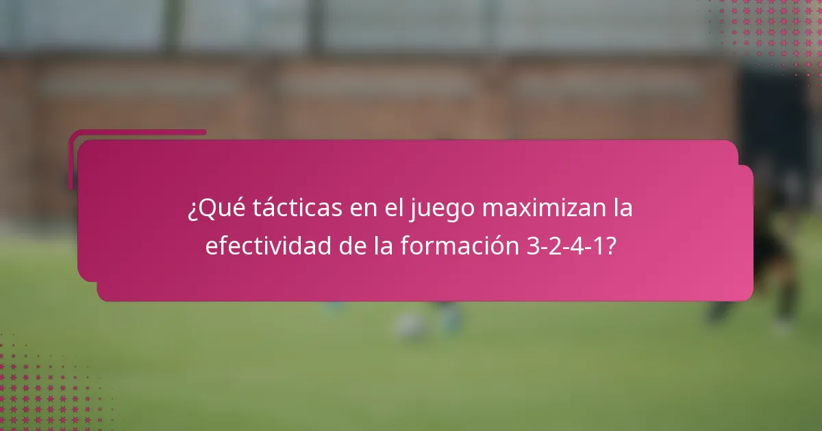 ¿Qué tácticas en el juego maximizan la efectividad de la formación 3-2-4-1?