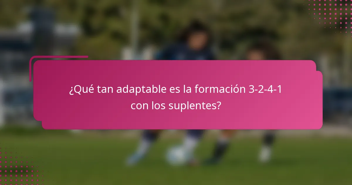 ¿Qué tan adaptable es la formación 3-2-4-1 con los suplentes?