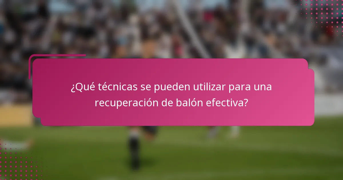 ¿Qué técnicas se pueden utilizar para una recuperación de balón efectiva?