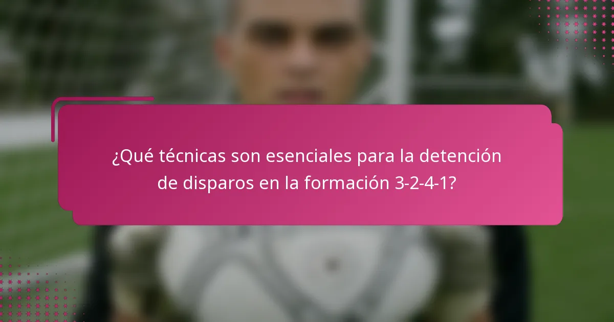 ¿Qué técnicas son esenciales para la detención de disparos en la formación 3-2-4-1?